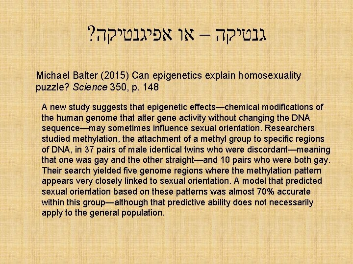 ? גנטיקה – או אפיגנטיקה Michael Balter (2015) Can epigenetics explain homosexuality puzzle? Science