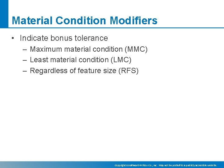 Material Condition Modifiers • Indicate bonus tolerance – Maximum material condition (MMC) – Least Material Condition Modifiers • Indicate bonus tolerance – Maximum material condition (MMC) – Least