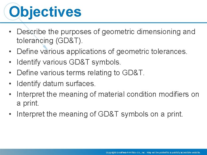 Objectives • Describe the purposes of geometric dimensioning and tolerancing (GD&T). • Define various