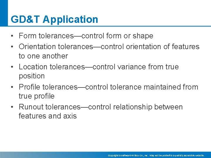 GD&T Application • Form tolerances—control form or shape • Orientation tolerances—control orientation of features