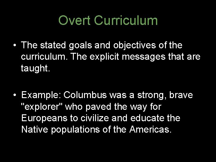 Overt Curriculum • The stated goals and objectives of the curriculum. The explicit messages