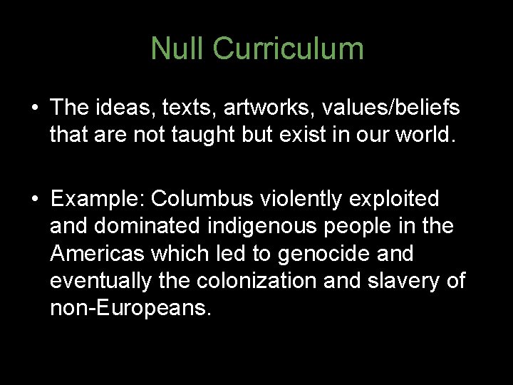 Null Curriculum • The ideas, texts, artworks, values/beliefs that are not taught but exist