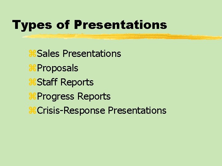 Types of Presentations z. Sales Presentations z. Proposals z. Staff Reports z. Progress Reports