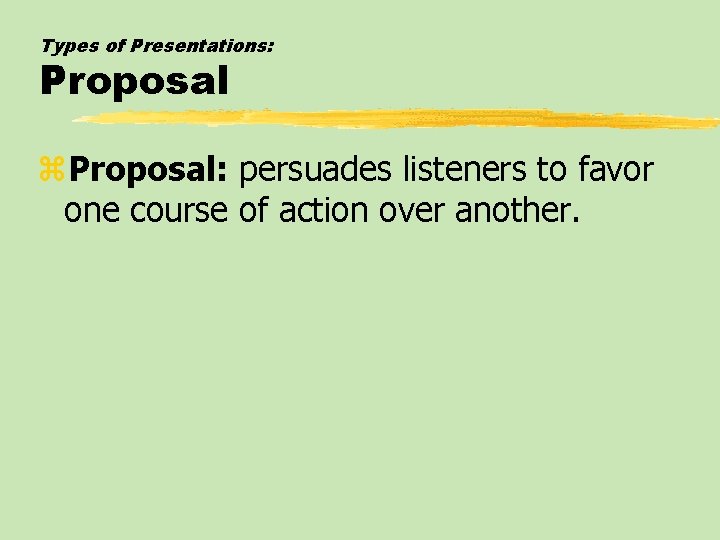 Types of Presentations: Proposal z. Proposal: persuades listeners to favor one course of action