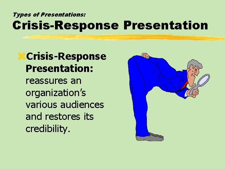 Types of Presentations: Crisis-Response Presentation z. Crisis-Response Presentation: reassures an organization’s various audiences and