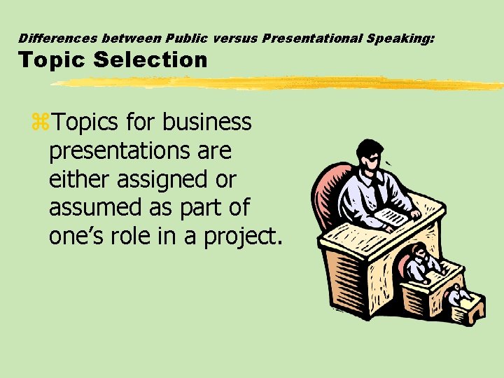 Differences between Public versus Presentational Speaking: Topic Selection z. Topics for business presentations are