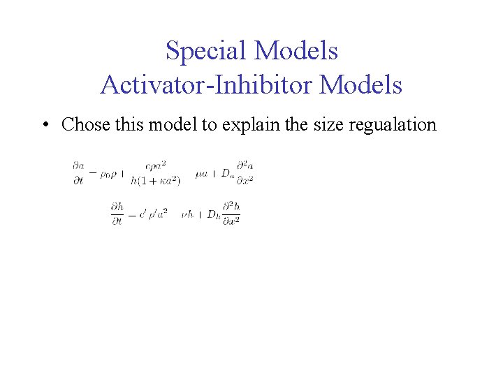 Special Models Activator-Inhibitor Models • Chose this model to explain the size regualation 