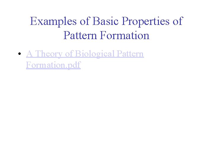 Examples of Basic Properties of Pattern Formation • A Theory of Biological Pattern Formation.
