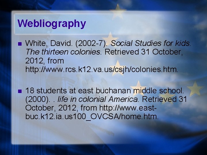 Webliography n White, David. (2002 -7). Social Studies for kids. The thirteen colonies. Retrieved