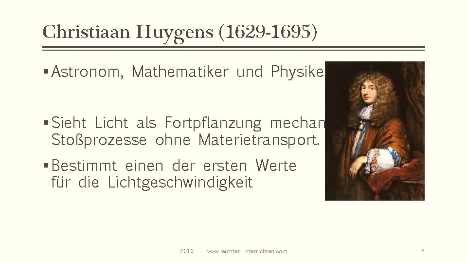 Christiaan Huygens (1629 -1695) § Astronom, Mathematiker und Physiker § Sieht Licht als Fortpflanzung
