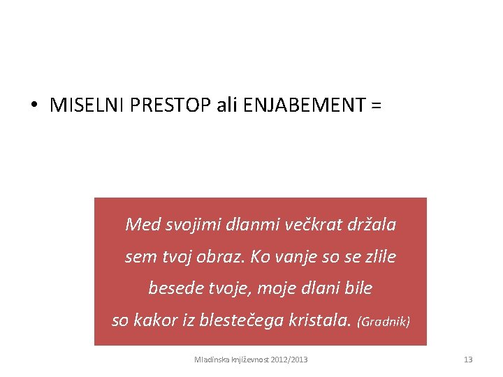  • MISELNI PRESTOP ali ENJABEMENT = Med svojimi dlanmi večkrat držala sem tvoj