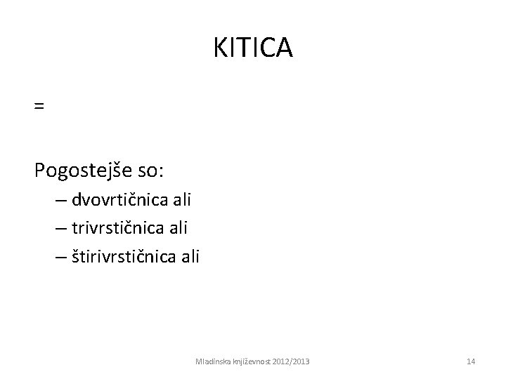 KITICA = Pogostejše so: – dvovrtičnica ali – trivrstičnica ali – štirivrstičnica ali Mladinska