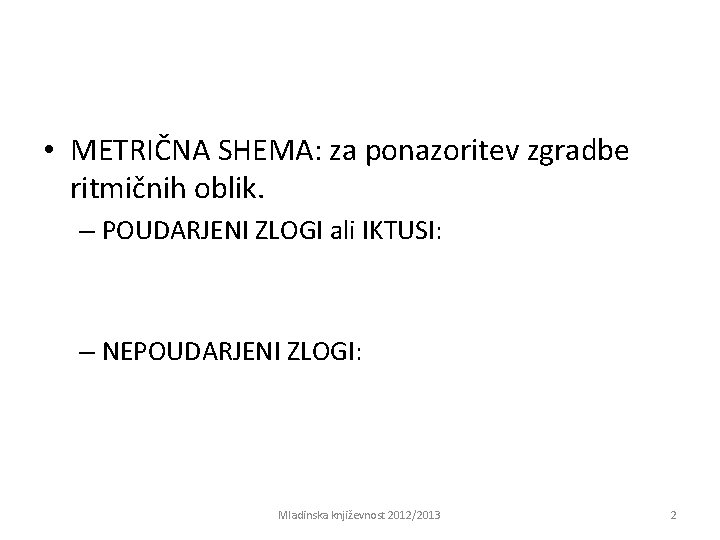  • METRIČNA SHEMA: za ponazoritev zgradbe ritmičnih oblik. – POUDARJENI ZLOGI ali IKTUSI: