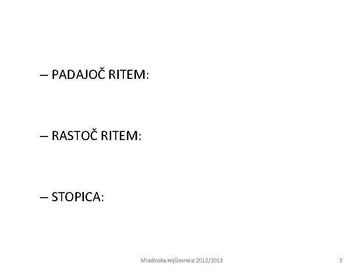 – PADAJOČ RITEM: – RASTOČ RITEM: – STOPICA: Mladinska književnost 2012/2013 3 