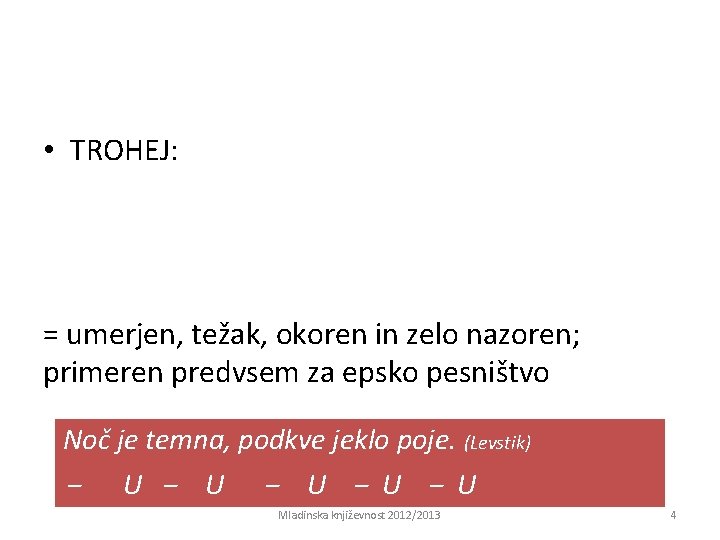  • TROHEJ: = umerjen, težak, okoren in zelo nazoren; primeren predvsem za epsko