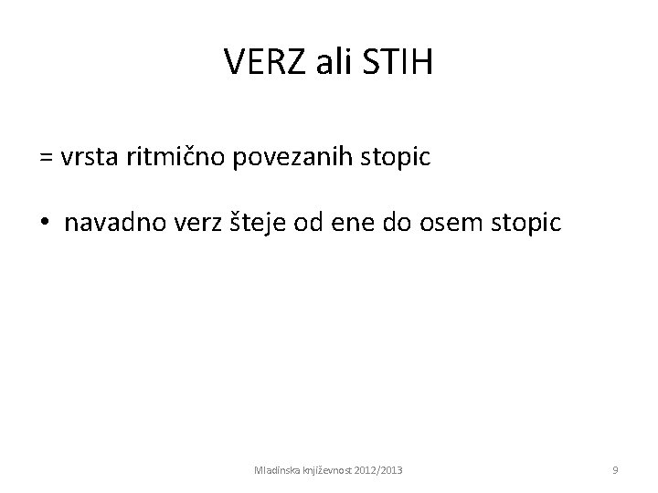 VERZ ali STIH = vrsta ritmično povezanih stopic • navadno verz šteje od ene