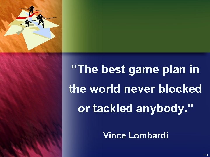 “The best game plan in the world never blocked or tackled anybody. ” Vince