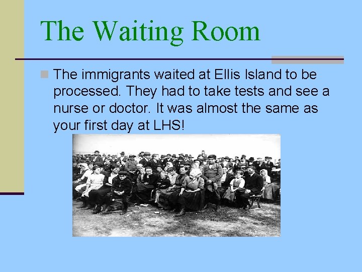 The Waiting Room n The immigrants waited at Ellis Island to be processed. They