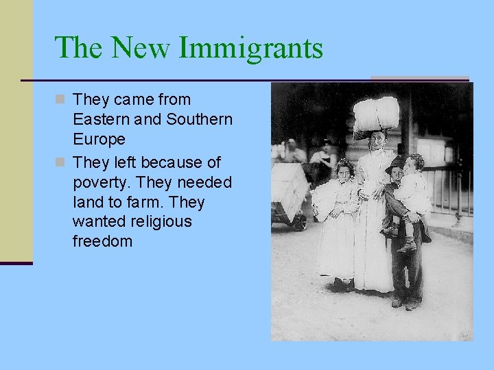 The New Immigrants n They came from Eastern and Southern Europe n They left