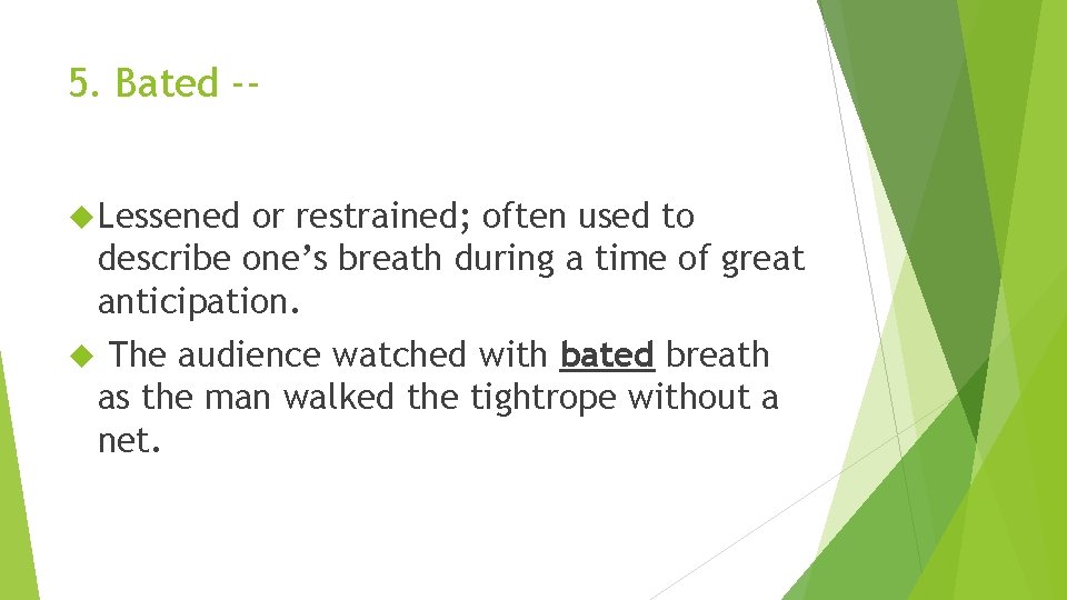 5. Bated - Lessened or restrained; often used to describe one’s breath during a