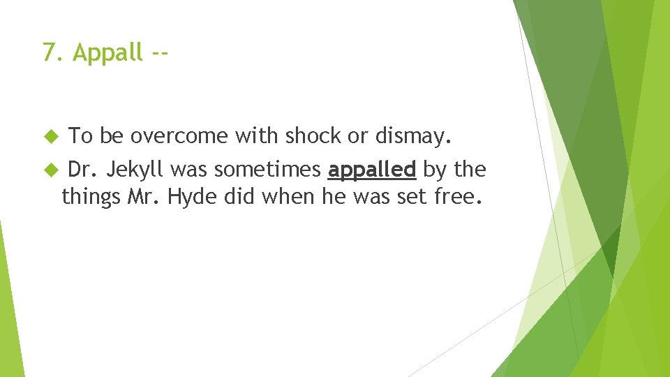 7. Appall - To be overcome with shock or dismay. Dr. Jekyll was sometimes