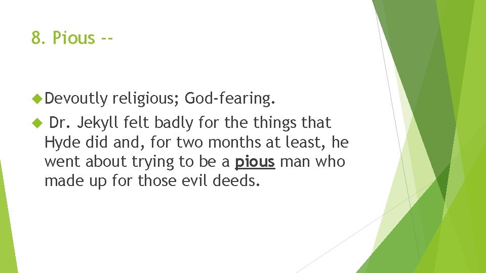 8. Pious - Devoutly religious; God-fearing. Dr. Jekyll felt badly for the things that