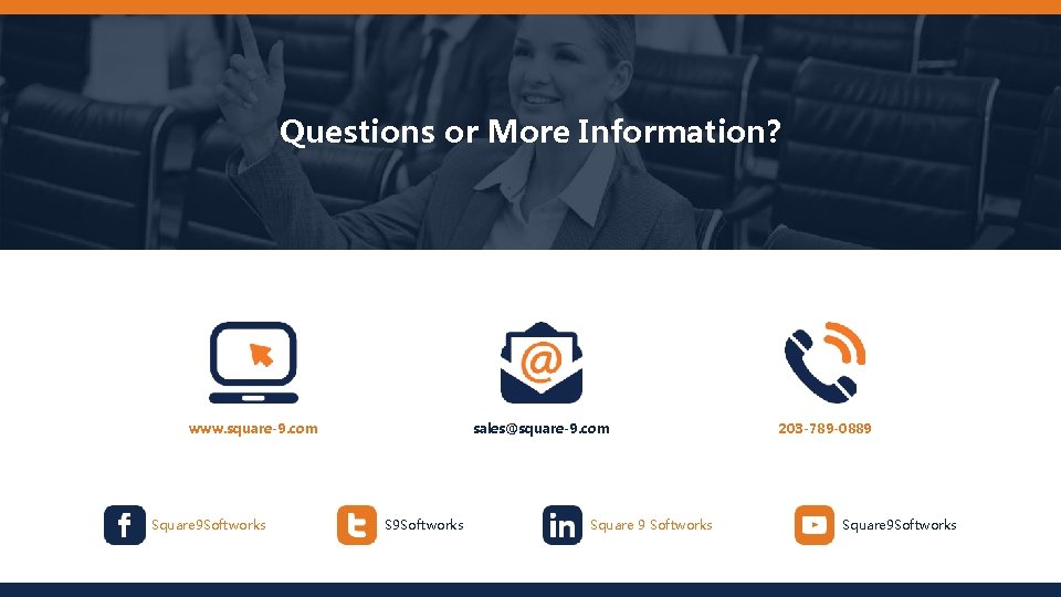 Questions or More Information? www. square-9. com Square 9 Softworks sales@square-9. com S 9