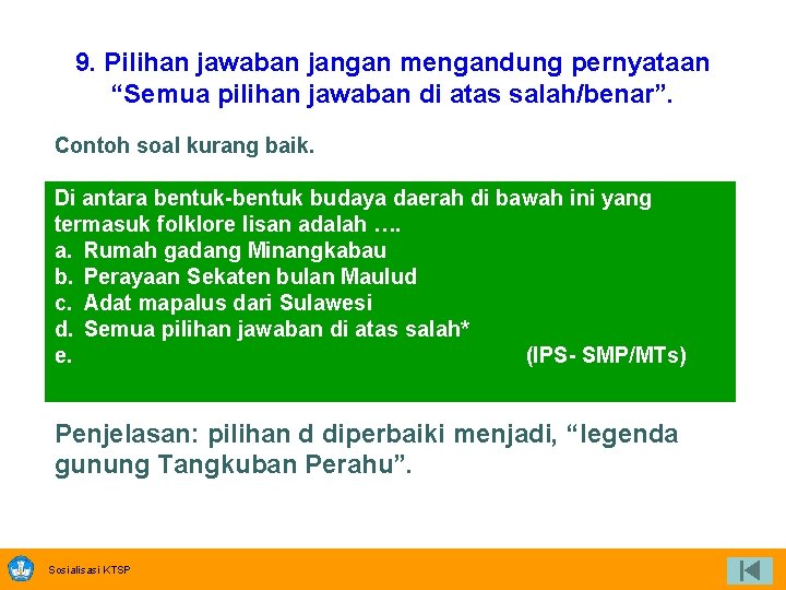 9. Pilihan jawaban jangan mengandung pernyataan “Semua pilihan jawaban di atas salah/benar”. Contoh soal