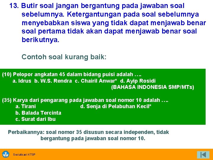 13. Butir soal jangan bergantung pada jawaban soal sebelumnya. Ketergantungan pada soal sebelumnya menyebabkan