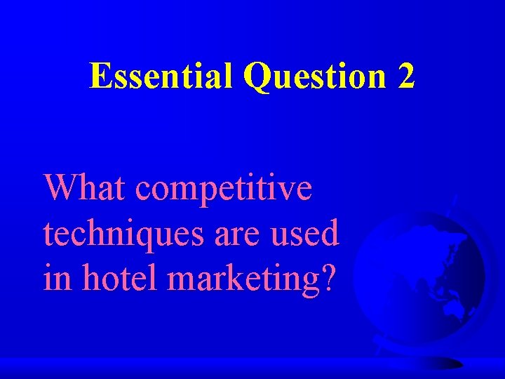 Essential Question 2 What competitive techniques are used in hotel marketing? 