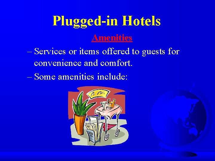 Plugged-in Hotels Amenities – Services or items offered to guests for convenience and comfort.