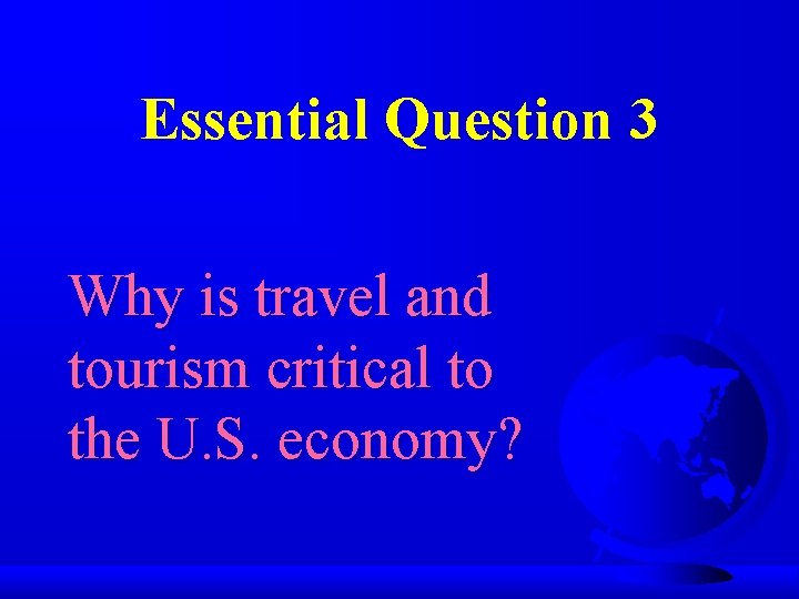 Essential Question 3 Why is travel and tourism critical to the U. S. economy?