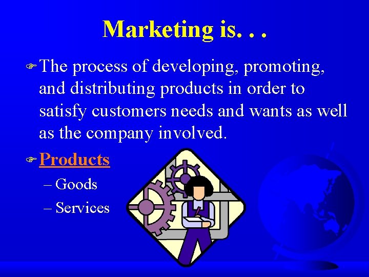 Marketing is. . . F The process of developing, promoting, and distributing products in