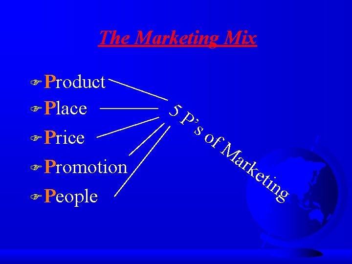 The Marketing Mix FProduct FPlace FPrice FPromotion FPeople 5 P ’s of M ark