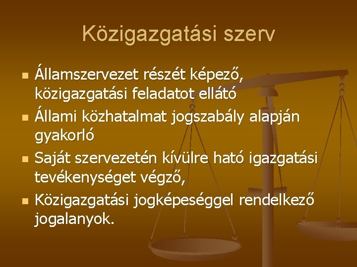 Közigazgatási szerv n n Államszervezet részét képező, közigazgatási feladatot ellátó Állami közhatalmat jogszabály alapján Közigazgatási szerv n n Államszervezet részét képező, közigazgatási feladatot ellátó Állami közhatalmat jogszabály alapján