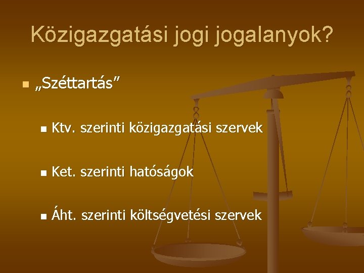 Közigazgatási jogalanyok? n „Széttartás” n Ktv. szerinti közigazgatási szervek n Ket. szerinti hatóságok n Közigazgatási jogalanyok? n „Széttartás” n Ktv. szerinti közigazgatási szervek n Ket. szerinti hatóságok n