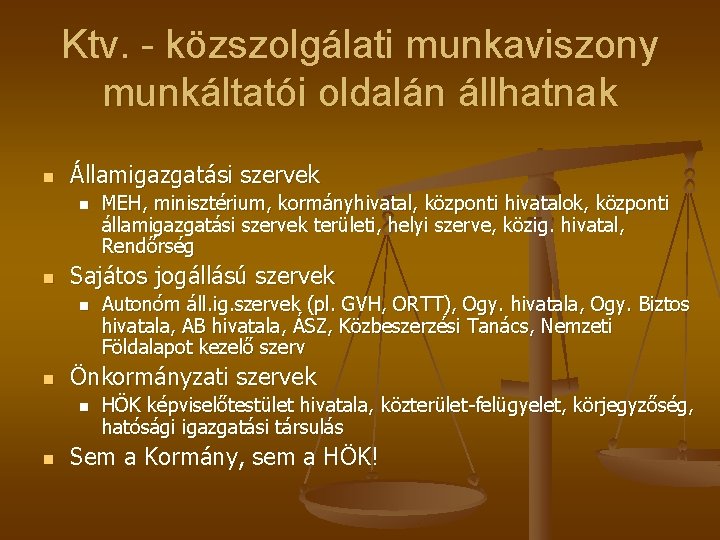 Ktv. - közszolgálati munkaviszony munkáltatói oldalán állhatnak n Államigazgatási szervek n n Sajátos jogállású Ktv. - közszolgálati munkaviszony munkáltatói oldalán állhatnak n Államigazgatási szervek n n Sajátos jogállású