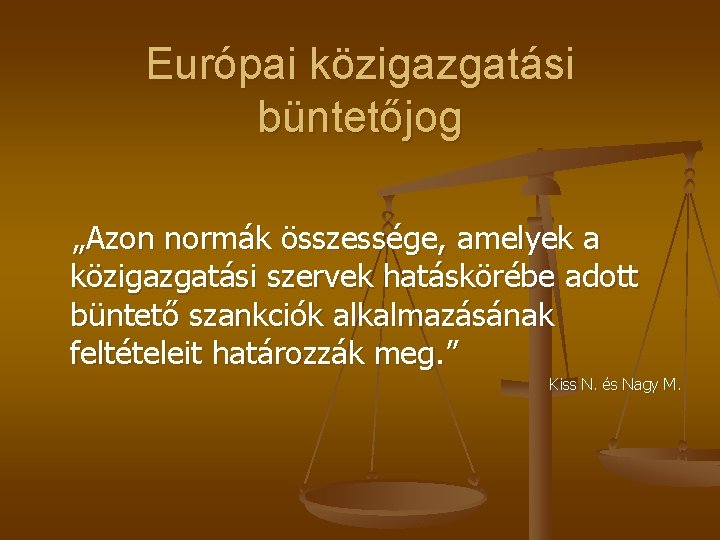 Európai közigazgatási büntetőjog „Azon normák összessége, amelyek a közigazgatási szervek hatáskörébe adott büntető szankciók Európai közigazgatási büntetőjog „Azon normák összessége, amelyek a közigazgatási szervek hatáskörébe adott büntető szankciók
