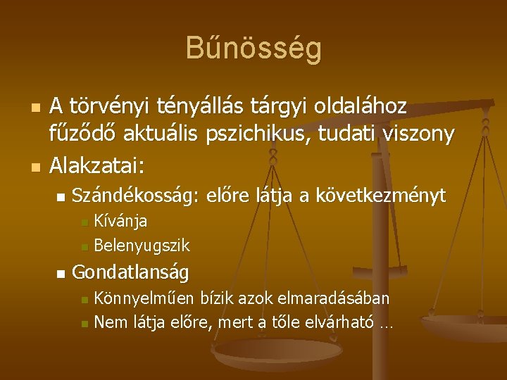 Bűnösség n n A törvényi tényállás tárgyi oldalához fűződő aktuális pszichikus, tudati viszony Alakzatai: