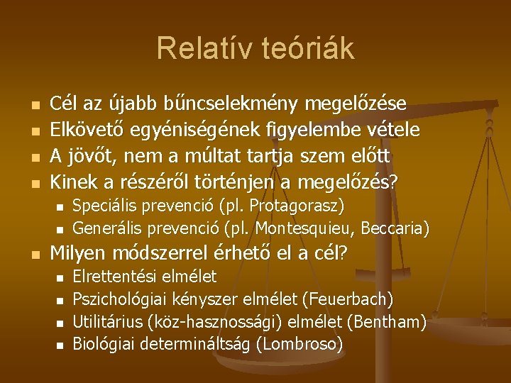 Relatív teóriák n n Cél az újabb bűncselekmény megelőzése Elkövető egyéniségének figyelembe vétele A