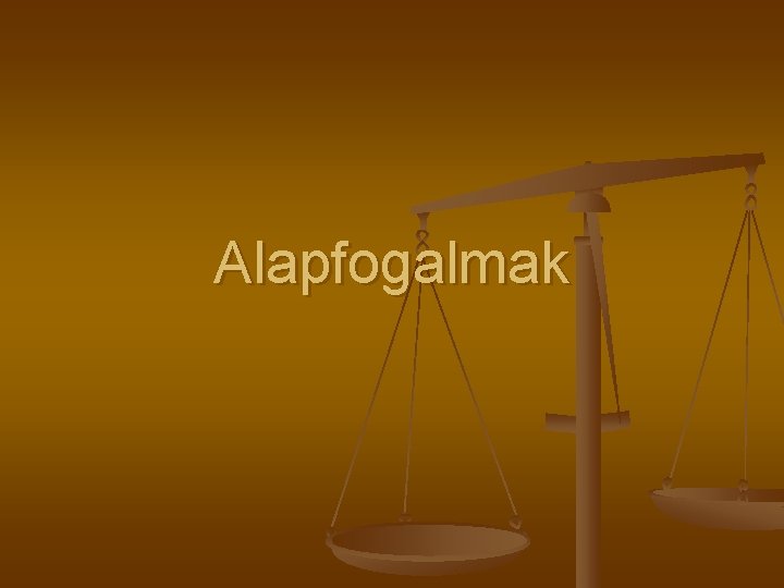 Alapfogalmak Alapfogalmak