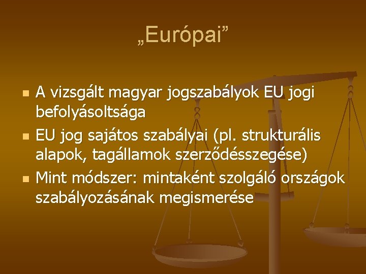 „Európai” n n n A vizsgált magyar jogszabályok EU jogi befolyásoltsága EU jog sajátos