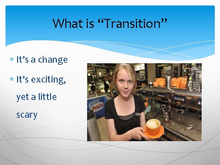 What is “Transition” It’s a change It’s exciting, yet a little scary 