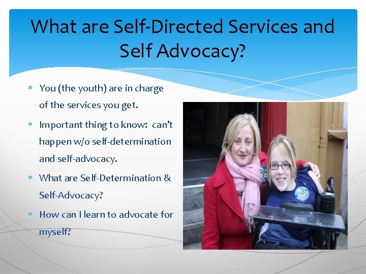 What are Self-Directed Services and Self Advocacy? You (the youth) are in charge of