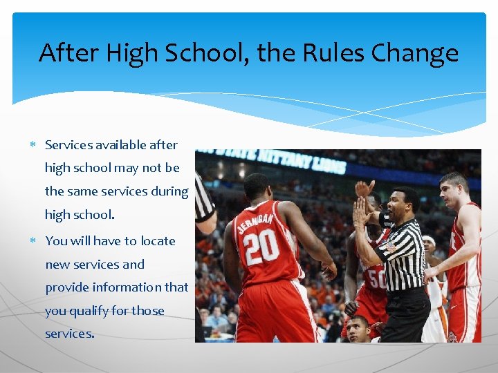 After High School, the Rules Change Services available after high school may not be