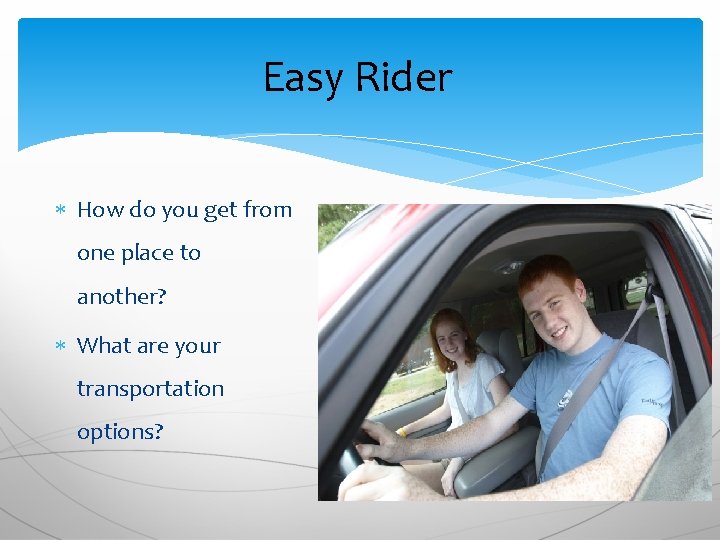 Easy Rider How do you get from one place to another? What are your