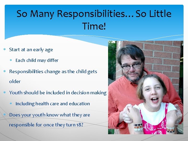 So Many Responsibilities…So Little Time! Start at an early age Each child may differ