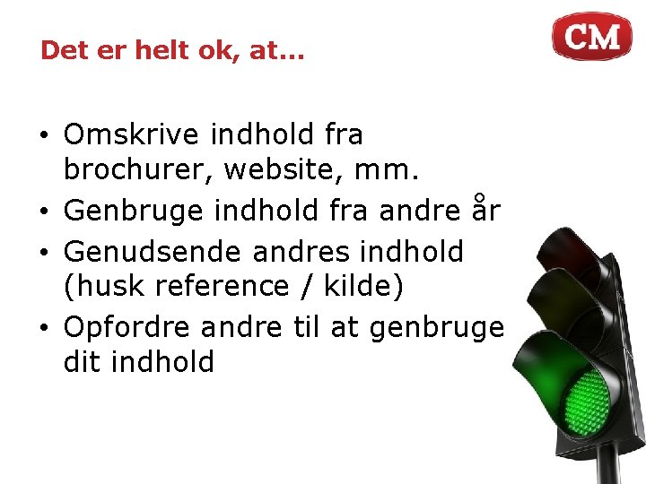 Det er helt ok, at… • Omskrive indhold fra brochurer, website, mm. • Genbruge