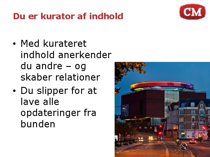 Du er kurator af indhold • Med kurateret indhold anerkender du andre – og