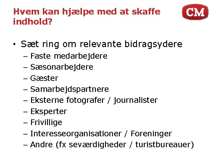 Hvem kan hjælpe med at skaffe indhold? • Sæt ring om relevante bidragsydere –